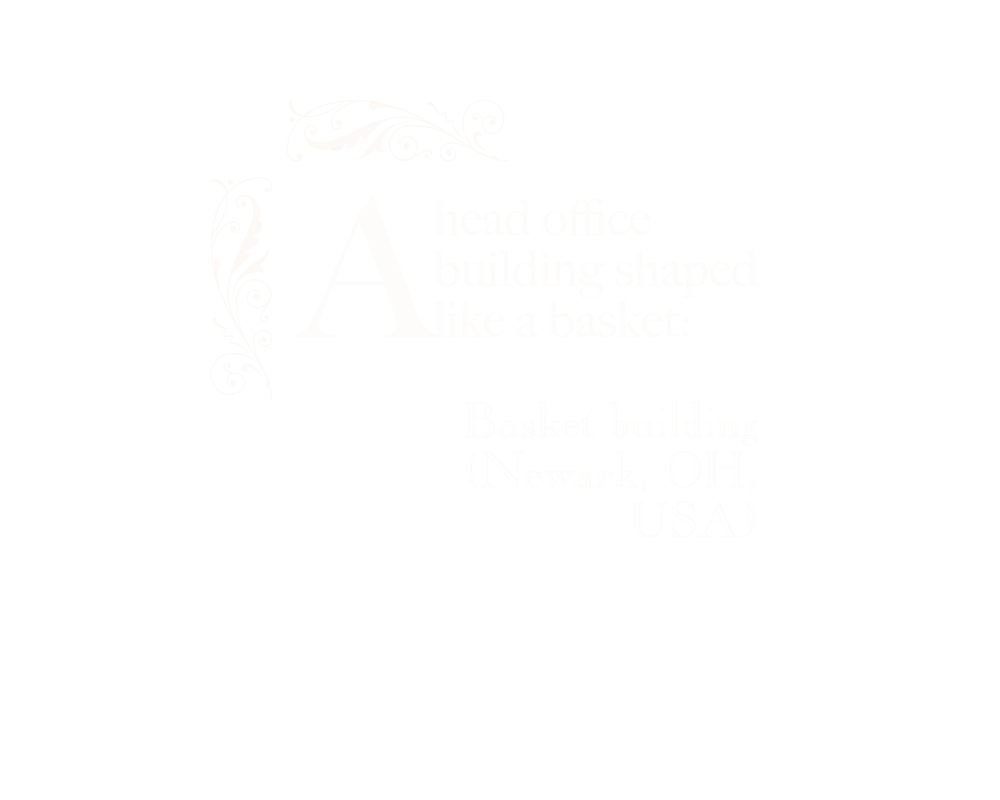 A head office building shaped like a basket:
Basket building (Newark, OH, USA).