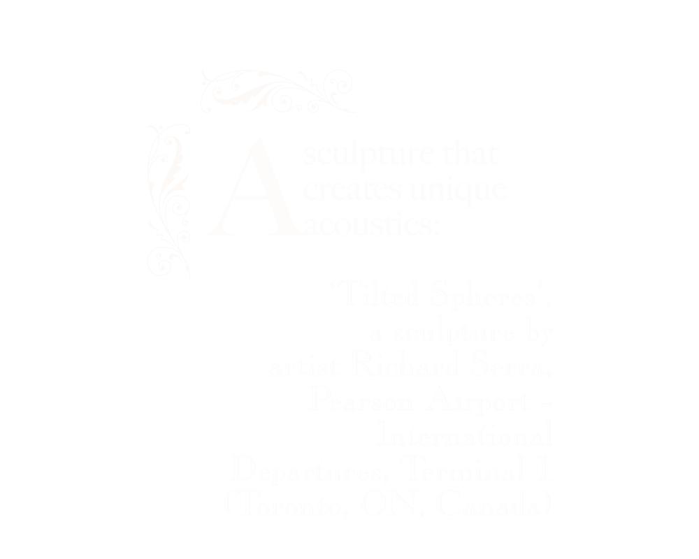A sculpture that creates unique acoustics: ‘Tilted Spheres’, a sculpture by artist Richard Serra, Pearson Airport - International Departures, Terminal 1 (Toronto, ON, Canada).