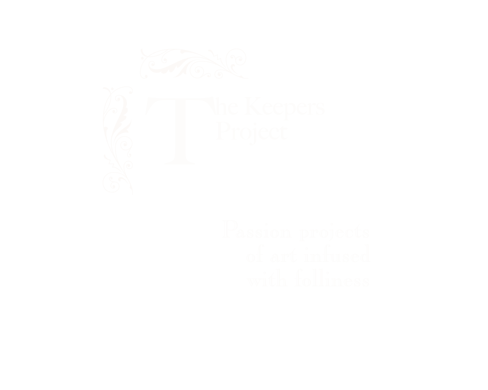 The Keepers Project. Passion projects of art infused with folliness.